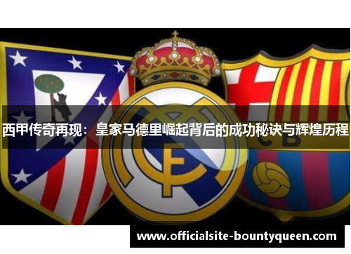 西甲传奇再现：皇家马德里崛起背后的成功秘诀与辉煌历程