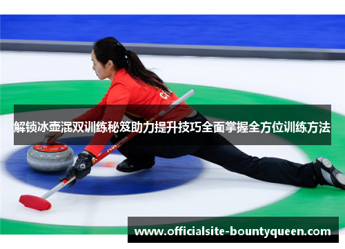 解锁冰壶混双训练秘笈助力提升技巧全面掌握全方位训练方法