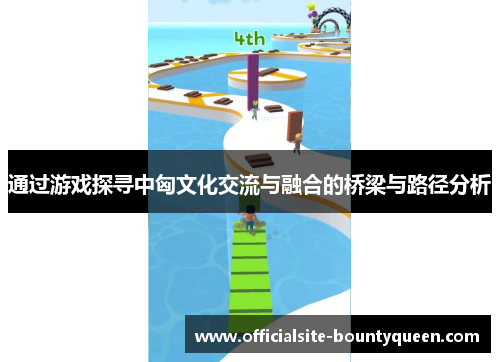 通过游戏探寻中匈文化交流与融合的桥梁与路径分析