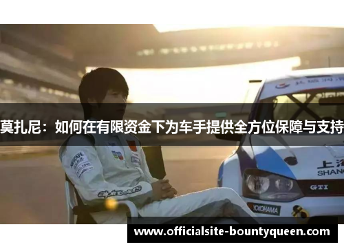 莫扎尼：如何在有限资金下为车手提供全方位保障与支持