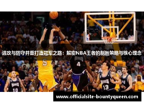进攻与防守并重打造冠军之路：解密NBA王者的制胜策略与核心理念