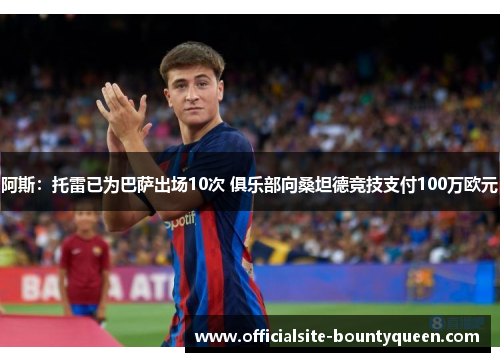 阿斯：托雷已为巴萨出场10次 俱乐部向桑坦德竞技支付100万欧元
