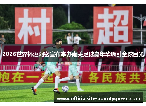 2026世界杯迈阿密宣布举办南美足球嘉年华吸引全球目光