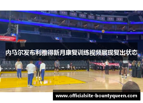 内马尔发布利雅得新月康复训练视频展现复出状态
