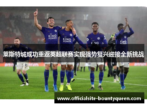 莱斯特城成功重返英超联赛实现强势复兴迎接全新挑战
